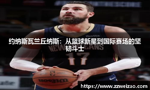 约纳斯瓦兰丘纳斯：从篮球新星到国际赛场的坚韧斗士